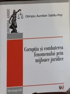 Olimpiu Aurelian Sabau-Pop - Coruptia si Combaterea Fenomenului prin Mijloace Juridice
