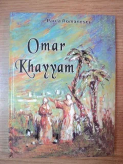 OMAR KHAYYAM - RUBAIATE    TRADUCERE DE  PAULA ROMANESCU