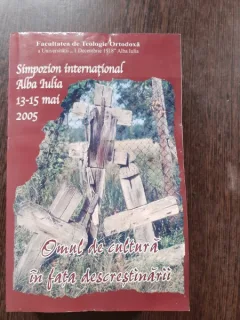 OMUL DE CULTURA IN FATA DESCRESTINARII, SIMPOZION INTERNATIONAL ALBA IULIA 13-15 MAI 2005