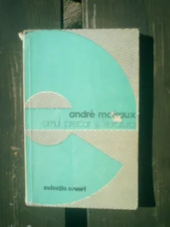 Omul precar si literatura - Andre Malraux