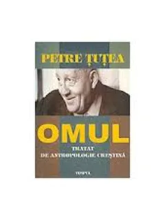 OMUL, TRATAT DE ANTROPOLOGIE CRESTINA - PETRE TUTEA