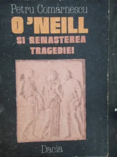 O'NEILL SI RENASTEREA TRAGEDIEI - PETRU COMARNESCU