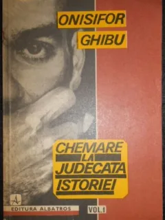 Onisifor Ghibu - Chemare la Judecata Istoriei Vol. 1