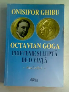 ONISIFOR GHIBU, OCTAVIAN GOGA, PRIETENIE SI LUPTA DE O VIATA - AMINTIRI - MIHAI. O GHIBU  (DEDICATIE)
