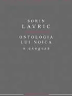 ONTOLOGIA LUI NOICA, O EXEGEZA - SORIN LAVRIC