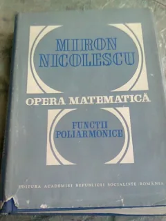 OPERA MATEMATICA . FUNCTII POLIARMONICE - MIRON NICOLESCU