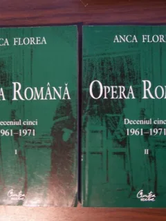 OPERA ROMANA DECENIUL CINCI 1961-1971 - ANCA FLOREA  VOL.I+II (ISTORIA OPEREI ROMANE)