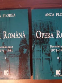 OPERA ROMANA DECENIUL SASE 1971-1981 - ANCA FLOREA  VOL.I+II  (ISTORIA OPEREI ROMANE)