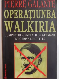 OPERATIUNEA WALKIRIA , COMPLOTUL GENERALILOR GERMANI , IMPOTRIVA LUI HITLER DE PEIRRE GALANTE