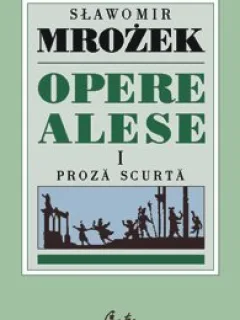 OPERE ALESE - SLAWOMIR MROZEK VOL.1 PROZA SCURTA
