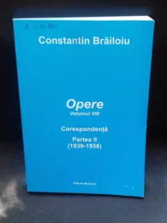 OPERE. CORESPONDENTA - CONSTANTIN BRAILOIU