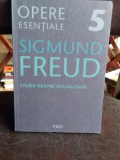 OPERE ESENTIALE 5. STUDII DESPRE SEXUALITATE - SIGMUND FREUD