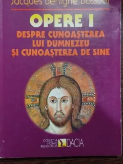 Opere I. Despre cunoasterea lui Dumnezeu si cunoasterea de sine - Jacques Benigne Bossuet