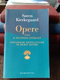 OPERE  VOLUMUL 4  O recenzie literara * Discursuri edificatoare - SOREN KIERKEGAARD