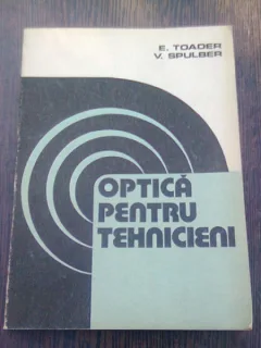 OPTICA PENTRU TEHNICIENI - E. TOADER