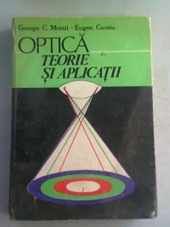 OPTICA. TEORIE SI APLICATII - GEORGE C. MOISIL