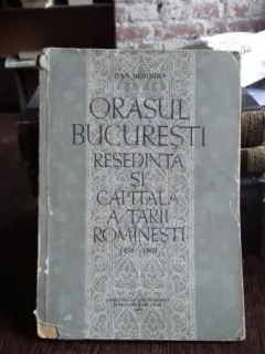 ORASUL BUCURESTI RESEDINTA SI CAPITALA A TARII ROMINESTI (1459-1862) - DAN BERINDEI