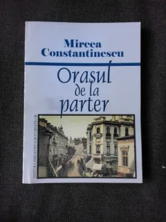 ORASUL DE LA PARTER - MIRCEA CONSTANTINESCU  (CU DEDICATIE)