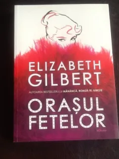 Orasul fetelor - Elizabeth Gilbert