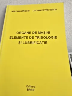Organe de masini. Elemente de tribologie si lubrificatie - Stefan Stanciu, Lucian Petre Seiciu
