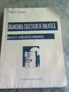 ORGANIZAREA COLECTIILOR DE BIBLIOTECA. BAZELE BIBLIOTECONOMIEI - MARCEL CIORCAN