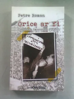 ORICE AR FI. CUVINTE IMPOTRIVA PUTERII - PETRE ROMAN
