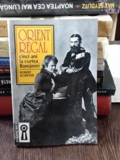 ORIENT REGAL. CINCI ANI LA CURTEA ROMANIEI - ROBERT SCHEFFER