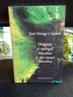 ORIGINEA SI EPILOGUL FILOZOFIEI SI ALTE ESEURI FILOZOFICE - JOSE ORTEGA