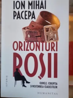 ORIZONTURI ROSII, CRIMELE, CORUPTIA SI MOSTENIREA CEAUSESTILOR - ION MIHAI PACEPA