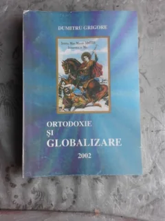 ORTODOXIE SI GLOBALIZARE - DUMITRU GRIGORE  (CU DEDICATIE PENRU ACADEMICIAN IULIAN VACAREL)