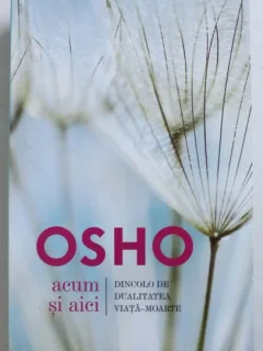 Osho - Acum si aici. Dincolo de dualitate viata-moarte