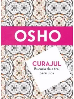 Osho Curajul. Bucuria de a trai periculos