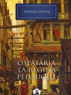 OSPATARIA LA REGINA PEDAUQUE - ANATOLE FRANCE