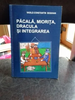 PACALA, MIORITA, DRACULA SI INTEGRAREA - VASILE CONSTANTIN BOGHIAN