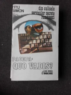 Pacepa : Quo Vadis? din culisele serviciilor secrete romanesti -Titu Simon