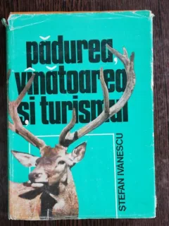 PADUREA ,VANATOAREA SI TURISMUL - STEFAN IVANESCU