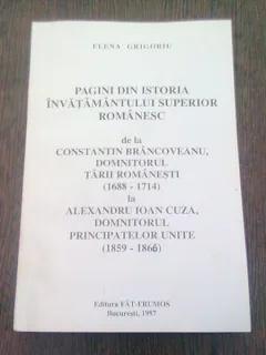 PAGINI DIN ISTORIA INVATAMANTULULUI SUPERIOR ROMANESC... DE ELENA GRIGORIU