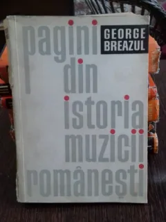 PAGINI DIN ISTORIA MUZICII ROMANESTI I - GEORGE BREAZUL