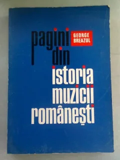 PAGINI DIN ISTORIA MUZICII ROMANESTI - GEORGE BREAZUL