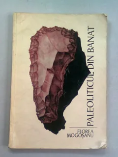PALEOLITICUL DIN BANAT - FLOREA MOGOSANU