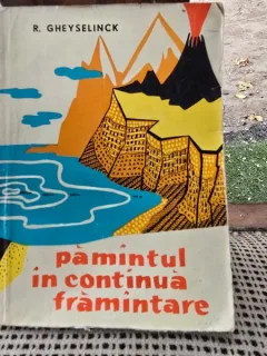 Pamantul in continua framantare - R. Gheyselinck