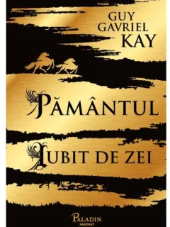 Pamantul iubit de zei - Guy Gavriel Kay