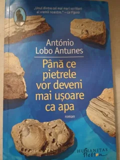 Pana ce Pietrele vor Deveni mai Usoare ca Apa - Antonio Lobo Antunes