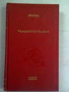 PAPAGALUL LUI FLAUBERT - JULIAN BARNES