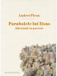 PARABOLELE LUI IISUS. ADEVARUL CA POVESTE - ANDREI PLESU