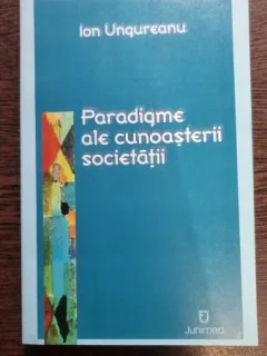 Paradigme ale cunoasterii societatii - Ion Ungureanu