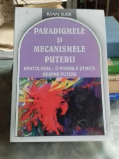 Paradigmele si mecanismele puterii Kratologia - o posiblia stiinta despre putere - Ioan Jude