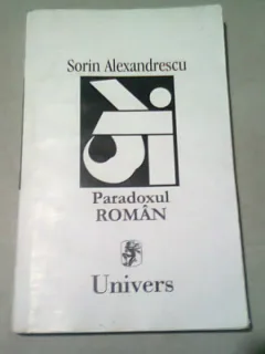 PARADOXUL ROMAN - SORIN ALEXANDRESCU