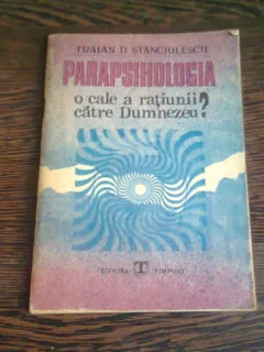 PARAPSIHOLOGIA O CALE A RATIUNII CATRE DUMNEZEU? - TRAIAN D. STANCIULESCU