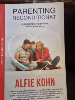 Parenting neconditionat. De la recompense si pedepse la iubire si intelegere - Alfie Kohn